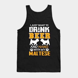 I Just Want To Drink Beer And Hang With My Maltese Dog Tank Top